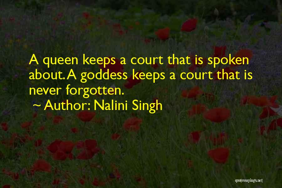 Nalini Singh Quotes: A Queen Keeps A Court That Is Spoken About. A Goddess Keeps A Court That Is Never Forgotten.