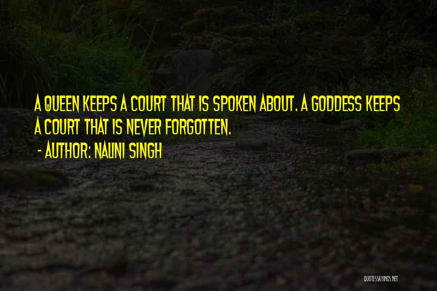 Nalini Singh Quotes: A Queen Keeps A Court That Is Spoken About. A Goddess Keeps A Court That Is Never Forgotten.