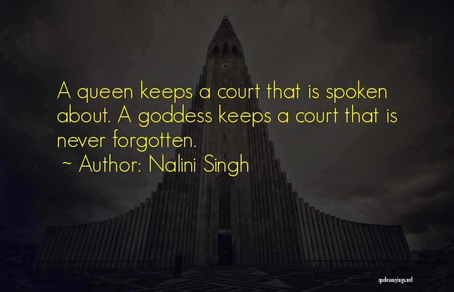 Nalini Singh Quotes: A Queen Keeps A Court That Is Spoken About. A Goddess Keeps A Court That Is Never Forgotten.