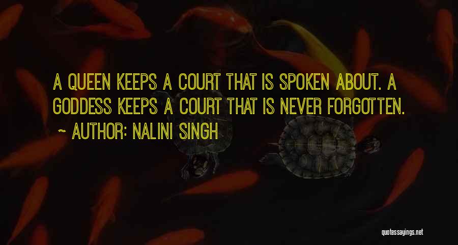 Nalini Singh Quotes: A Queen Keeps A Court That Is Spoken About. A Goddess Keeps A Court That Is Never Forgotten.