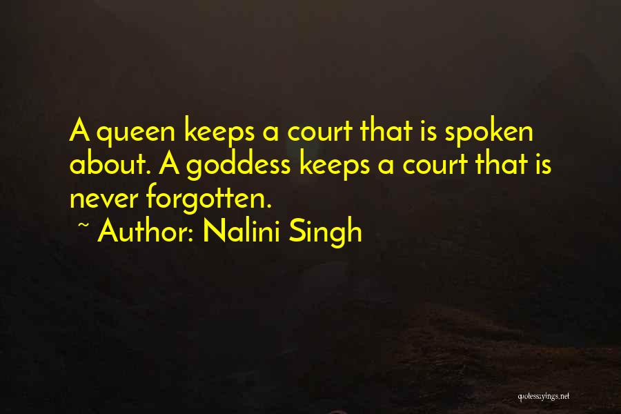 Nalini Singh Quotes: A Queen Keeps A Court That Is Spoken About. A Goddess Keeps A Court That Is Never Forgotten.