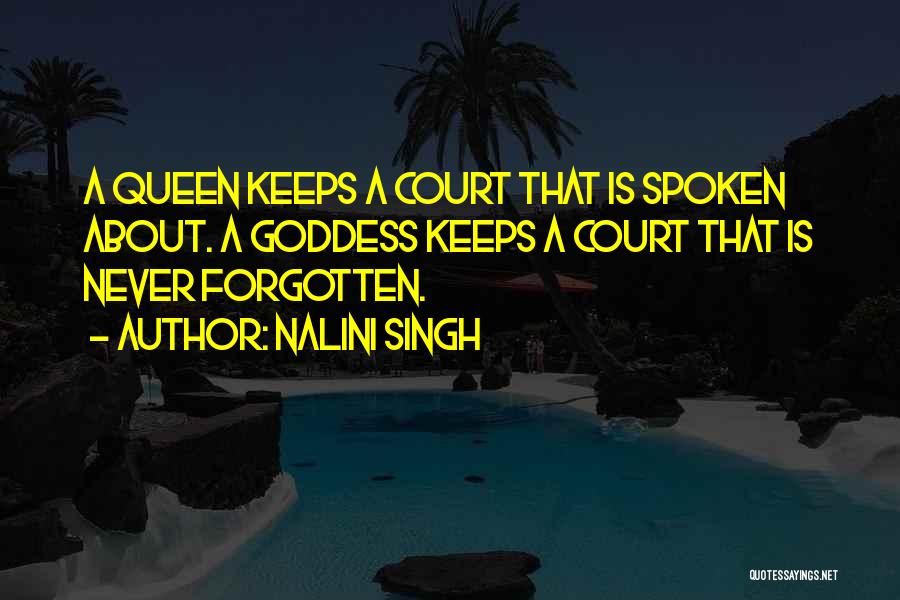 Nalini Singh Quotes: A Queen Keeps A Court That Is Spoken About. A Goddess Keeps A Court That Is Never Forgotten.