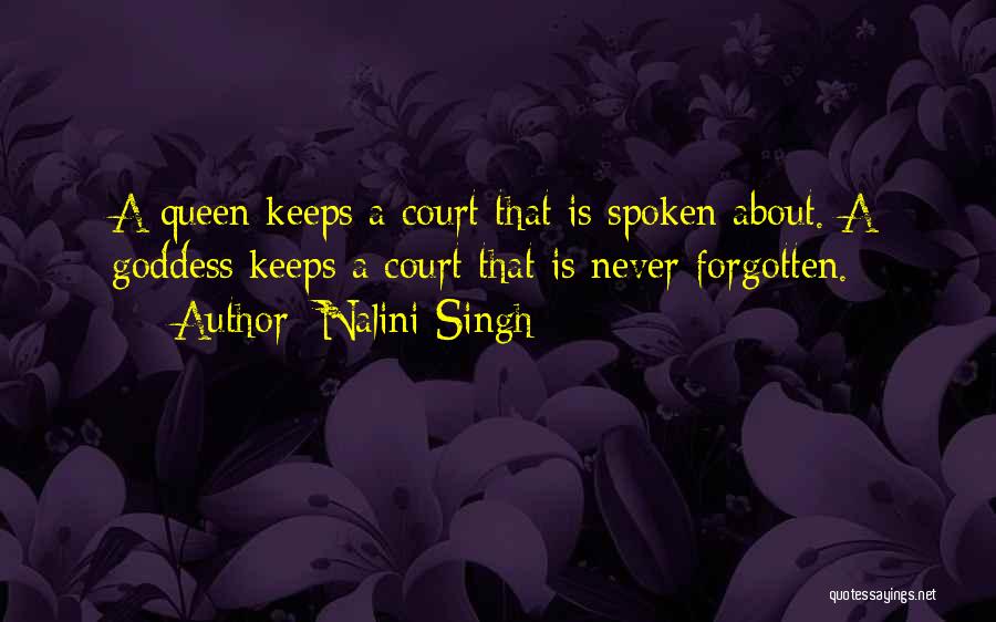 Nalini Singh Quotes: A Queen Keeps A Court That Is Spoken About. A Goddess Keeps A Court That Is Never Forgotten.