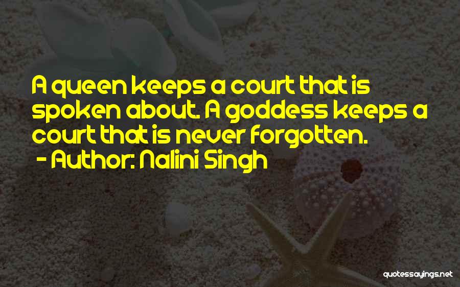 Nalini Singh Quotes: A Queen Keeps A Court That Is Spoken About. A Goddess Keeps A Court That Is Never Forgotten.