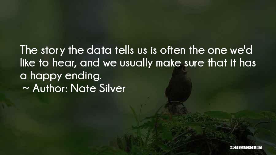 Nate Silver Quotes: The Story The Data Tells Us Is Often The One We'd Like To Hear, And We Usually Make Sure That