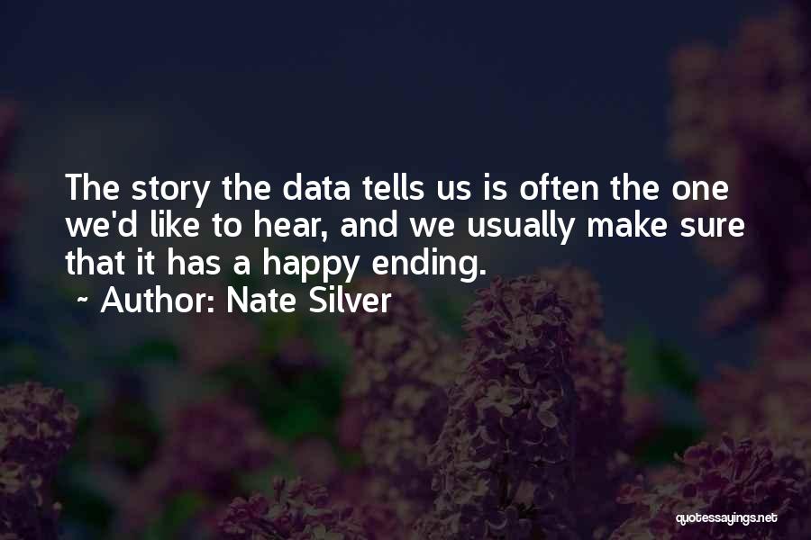 Nate Silver Quotes: The Story The Data Tells Us Is Often The One We'd Like To Hear, And We Usually Make Sure That