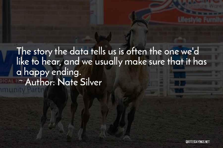 Nate Silver Quotes: The Story The Data Tells Us Is Often The One We'd Like To Hear, And We Usually Make Sure That