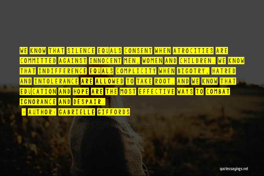 Gabrielle Giffords Quotes: We Know That Silence Equals Consent When Atrocities Are Committed Against Innocent Men, Women And Children. We Know That Indifference