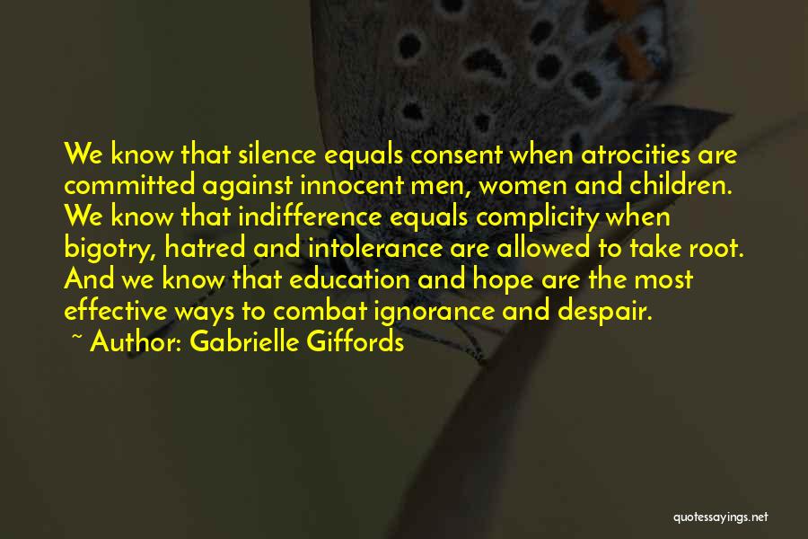 Gabrielle Giffords Quotes: We Know That Silence Equals Consent When Atrocities Are Committed Against Innocent Men, Women And Children. We Know That Indifference