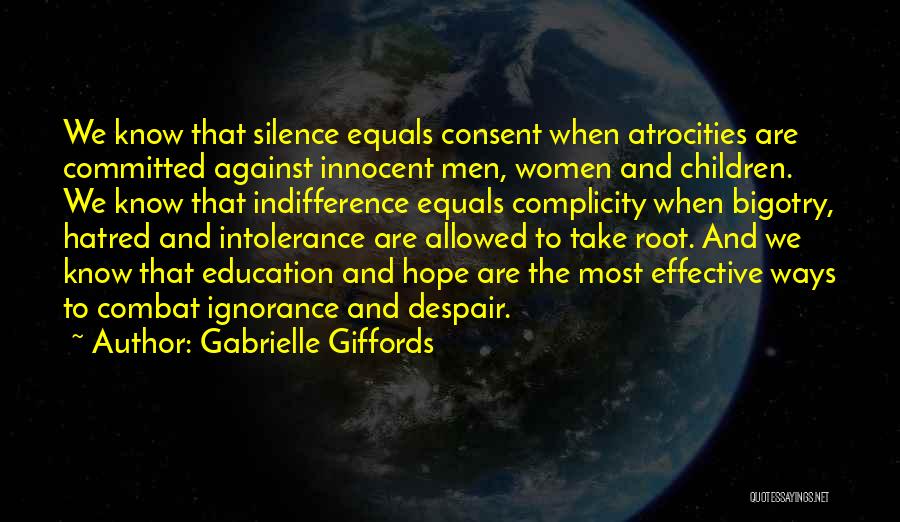 Gabrielle Giffords Quotes: We Know That Silence Equals Consent When Atrocities Are Committed Against Innocent Men, Women And Children. We Know That Indifference