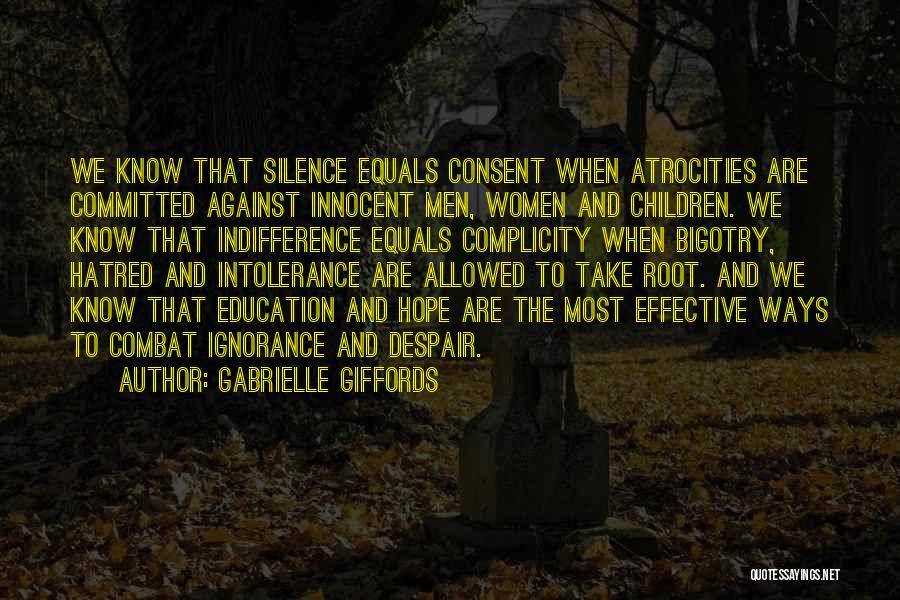 Gabrielle Giffords Quotes: We Know That Silence Equals Consent When Atrocities Are Committed Against Innocent Men, Women And Children. We Know That Indifference