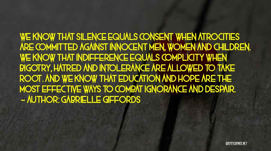 Gabrielle Giffords Quotes: We Know That Silence Equals Consent When Atrocities Are Committed Against Innocent Men, Women And Children. We Know That Indifference