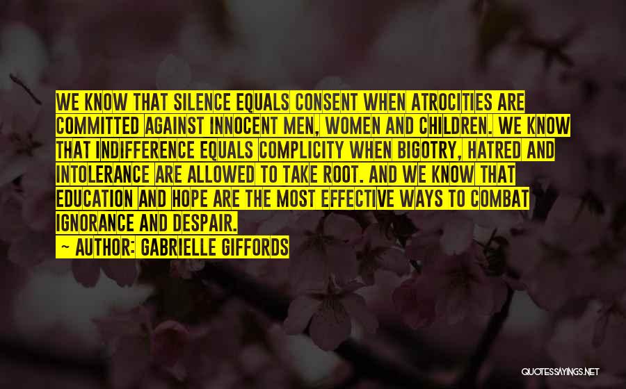 Gabrielle Giffords Quotes: We Know That Silence Equals Consent When Atrocities Are Committed Against Innocent Men, Women And Children. We Know That Indifference