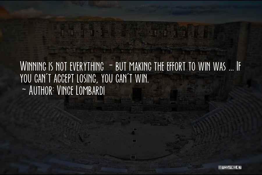 Vince Lombardi Quotes: Winning Is Not Everything - But Making The Effort To Win Was ... If You Can't Accept Losing, You Can't