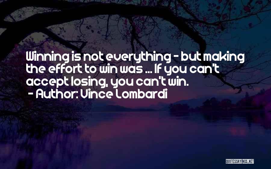 Vince Lombardi Quotes: Winning Is Not Everything - But Making The Effort To Win Was ... If You Can't Accept Losing, You Can't