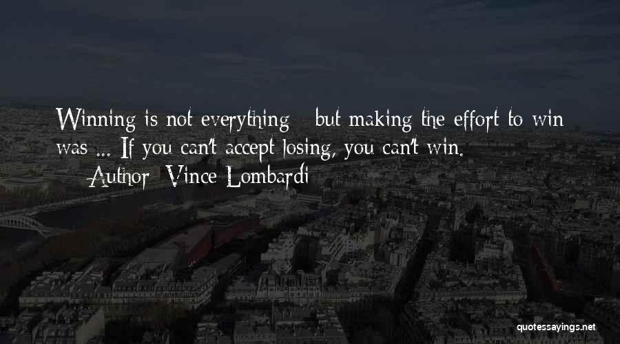 Vince Lombardi Quotes: Winning Is Not Everything - But Making The Effort To Win Was ... If You Can't Accept Losing, You Can't