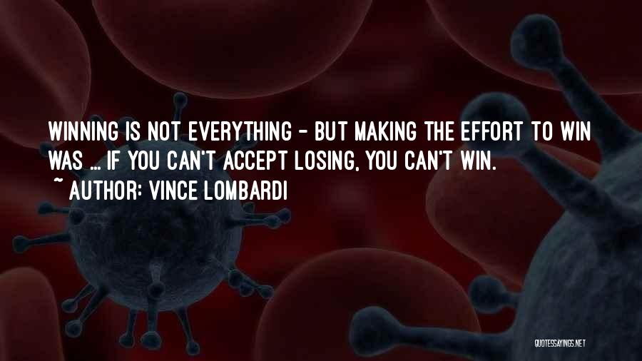 Vince Lombardi Quotes: Winning Is Not Everything - But Making The Effort To Win Was ... If You Can't Accept Losing, You Can't