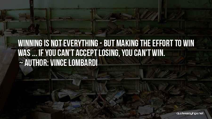 Vince Lombardi Quotes: Winning Is Not Everything - But Making The Effort To Win Was ... If You Can't Accept Losing, You Can't