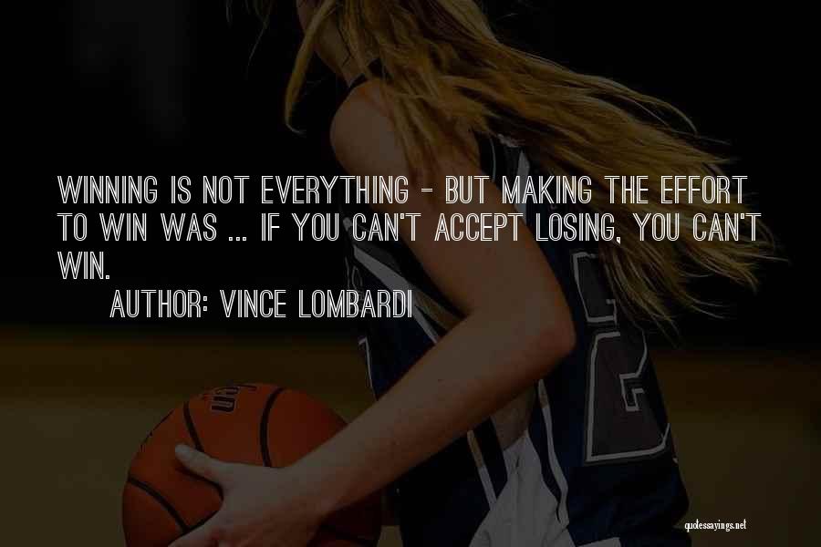 Vince Lombardi Quotes: Winning Is Not Everything - But Making The Effort To Win Was ... If You Can't Accept Losing, You Can't