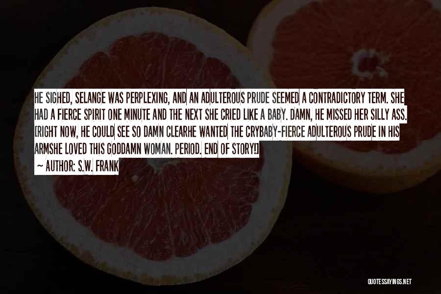 S.W. Frank Quotes: He Sighed, Selange Was Perplexing, And An Adulterous Prude Seemed A Contradictory Term. She Had A Fierce Spirit One Minute