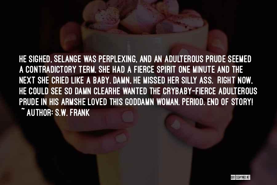 S.W. Frank Quotes: He Sighed, Selange Was Perplexing, And An Adulterous Prude Seemed A Contradictory Term. She Had A Fierce Spirit One Minute