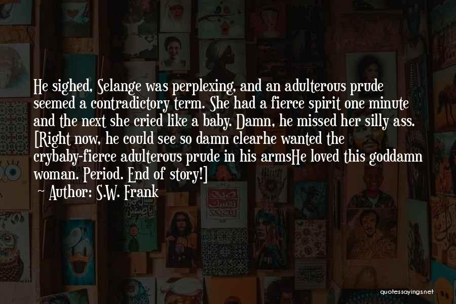 S.W. Frank Quotes: He Sighed, Selange Was Perplexing, And An Adulterous Prude Seemed A Contradictory Term. She Had A Fierce Spirit One Minute