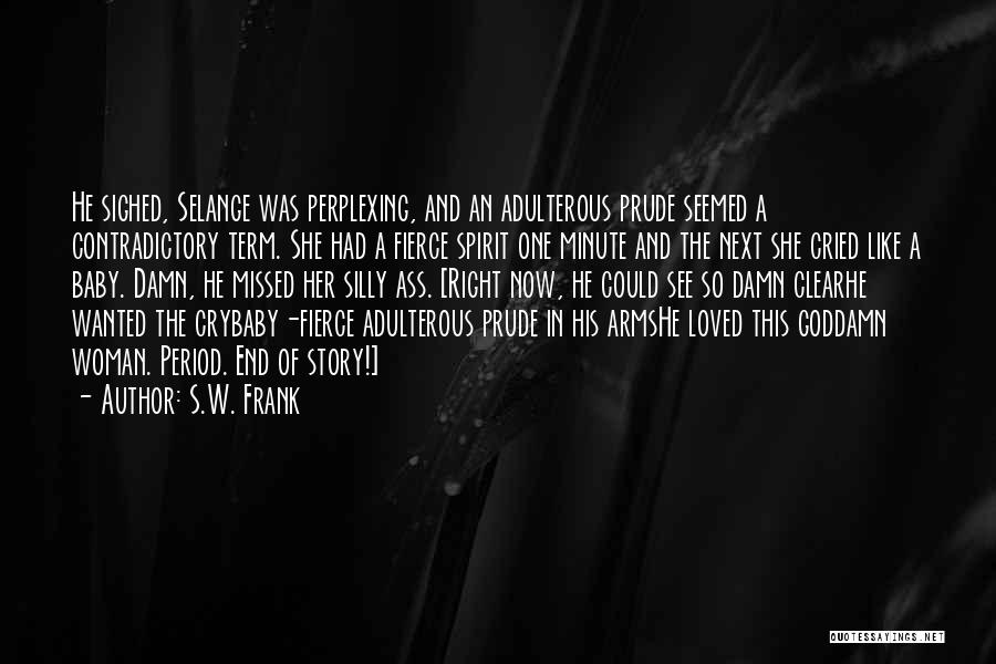 S.W. Frank Quotes: He Sighed, Selange Was Perplexing, And An Adulterous Prude Seemed A Contradictory Term. She Had A Fierce Spirit One Minute