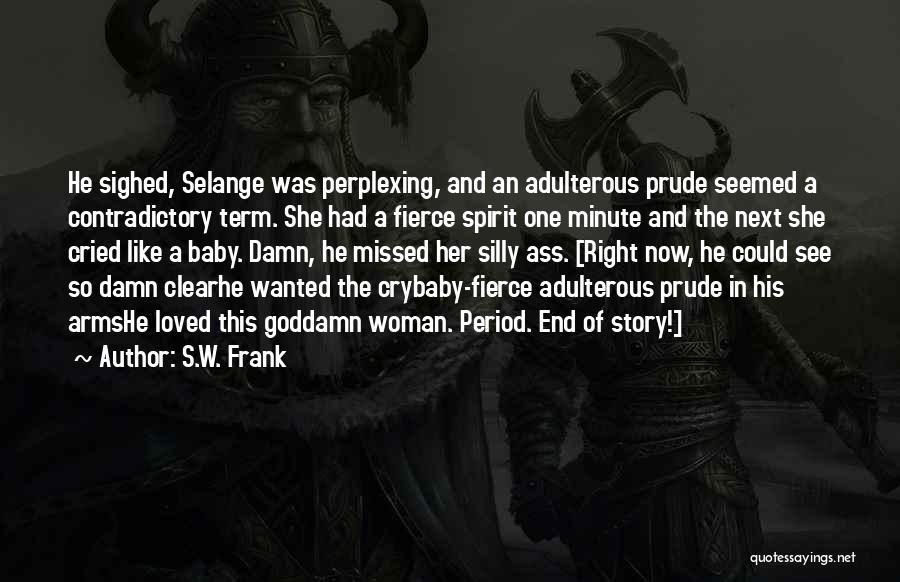 S.W. Frank Quotes: He Sighed, Selange Was Perplexing, And An Adulterous Prude Seemed A Contradictory Term. She Had A Fierce Spirit One Minute