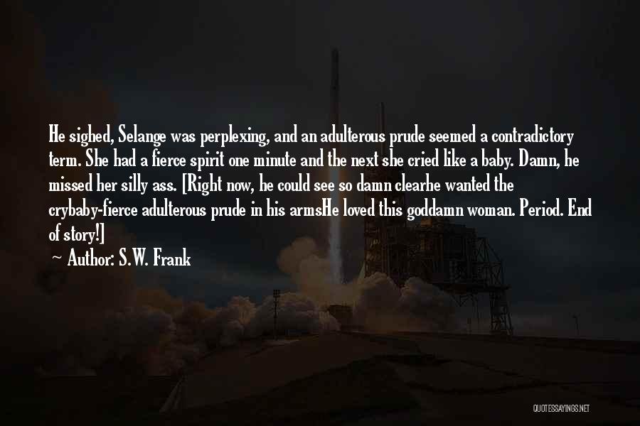 S.W. Frank Quotes: He Sighed, Selange Was Perplexing, And An Adulterous Prude Seemed A Contradictory Term. She Had A Fierce Spirit One Minute