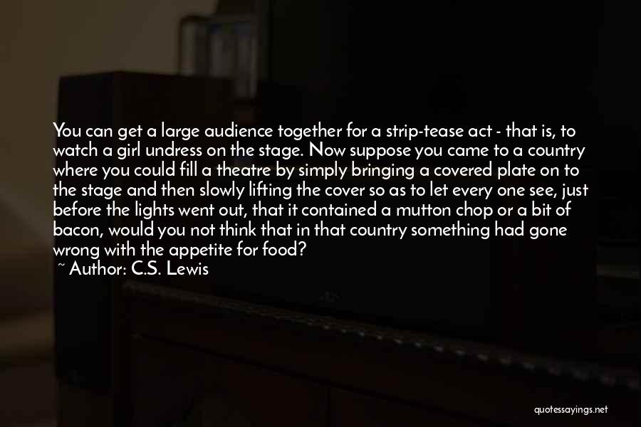 C.S. Lewis Quotes: You Can Get A Large Audience Together For A Strip-tease Act - That Is, To Watch A Girl Undress On