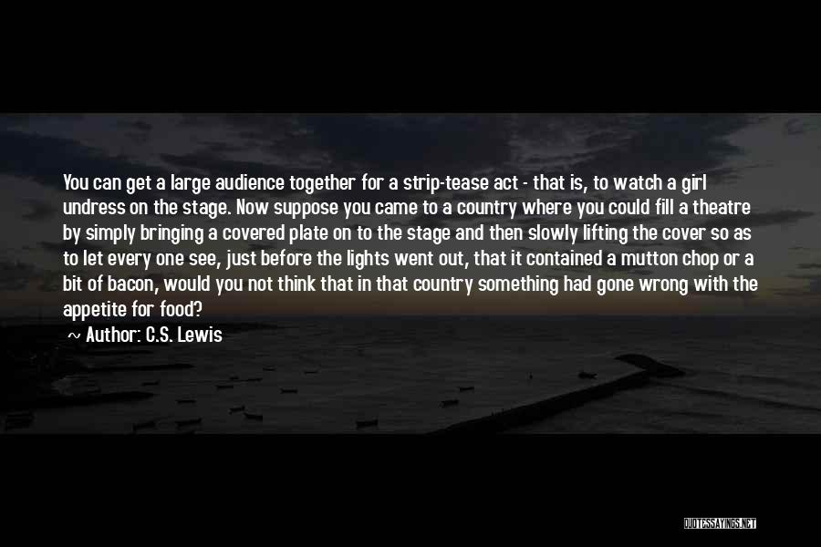 C.S. Lewis Quotes: You Can Get A Large Audience Together For A Strip-tease Act - That Is, To Watch A Girl Undress On