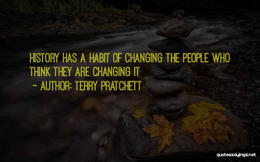 Terry Pratchett Quotes: History Has A Habit Of Changing The People Who Think They Are Changing It
