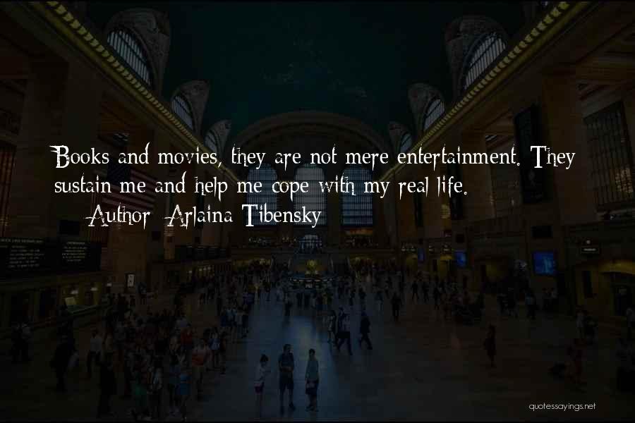Arlaina Tibensky Quotes: Books And Movies, They Are Not Mere Entertainment. They Sustain Me And Help Me Cope With My Real Life.