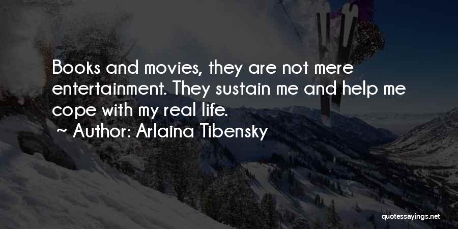 Arlaina Tibensky Quotes: Books And Movies, They Are Not Mere Entertainment. They Sustain Me And Help Me Cope With My Real Life.