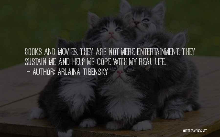 Arlaina Tibensky Quotes: Books And Movies, They Are Not Mere Entertainment. They Sustain Me And Help Me Cope With My Real Life.