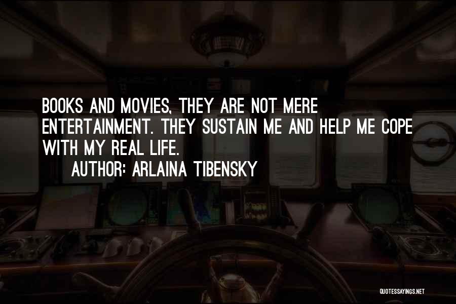 Arlaina Tibensky Quotes: Books And Movies, They Are Not Mere Entertainment. They Sustain Me And Help Me Cope With My Real Life.