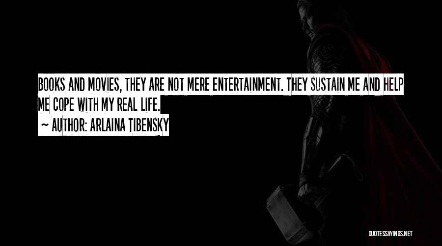 Arlaina Tibensky Quotes: Books And Movies, They Are Not Mere Entertainment. They Sustain Me And Help Me Cope With My Real Life.