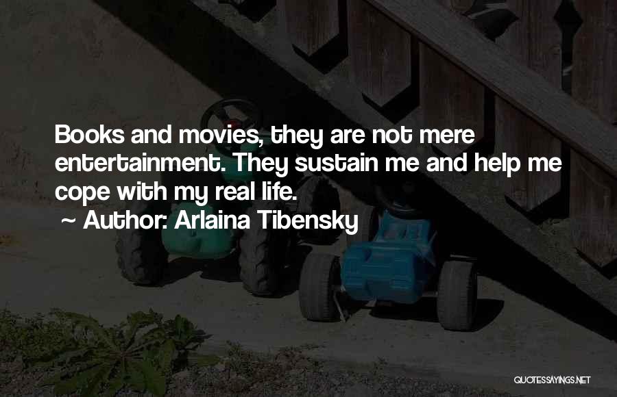 Arlaina Tibensky Quotes: Books And Movies, They Are Not Mere Entertainment. They Sustain Me And Help Me Cope With My Real Life.