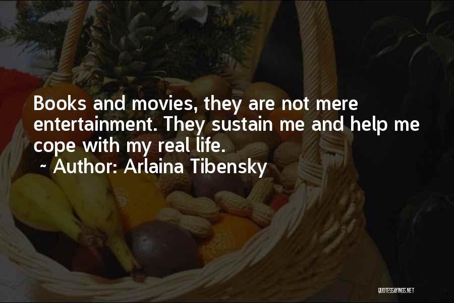 Arlaina Tibensky Quotes: Books And Movies, They Are Not Mere Entertainment. They Sustain Me And Help Me Cope With My Real Life.