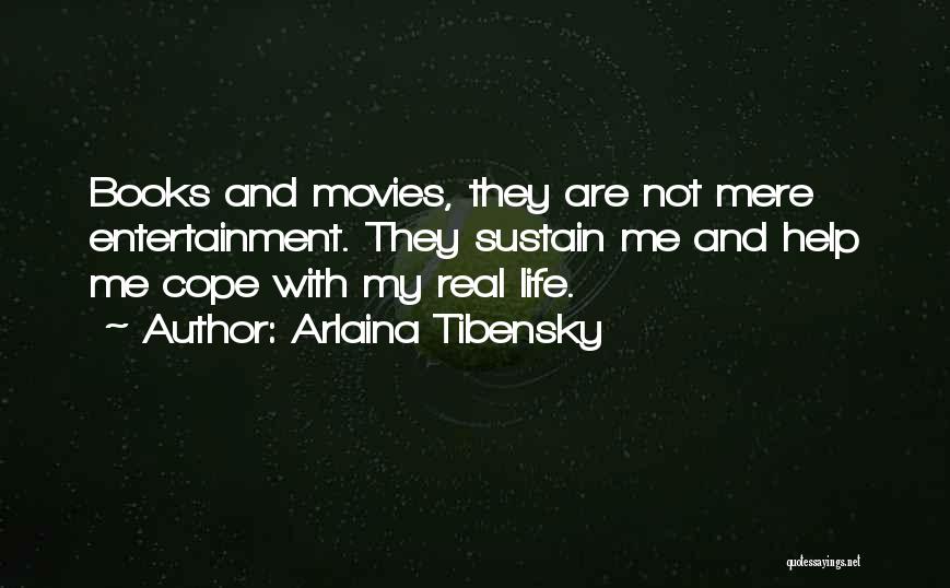 Arlaina Tibensky Quotes: Books And Movies, They Are Not Mere Entertainment. They Sustain Me And Help Me Cope With My Real Life.