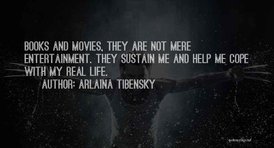 Arlaina Tibensky Quotes: Books And Movies, They Are Not Mere Entertainment. They Sustain Me And Help Me Cope With My Real Life.