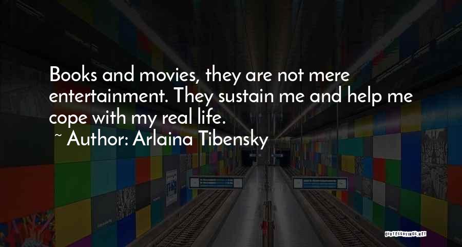 Arlaina Tibensky Quotes: Books And Movies, They Are Not Mere Entertainment. They Sustain Me And Help Me Cope With My Real Life.