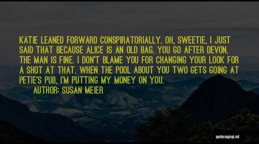 Susan Meier Quotes: Katie Leaned Forward Conspiratorially. Oh, Sweetie, I Just Said That Because Alice Is An Old Bag. You Go After Devon.