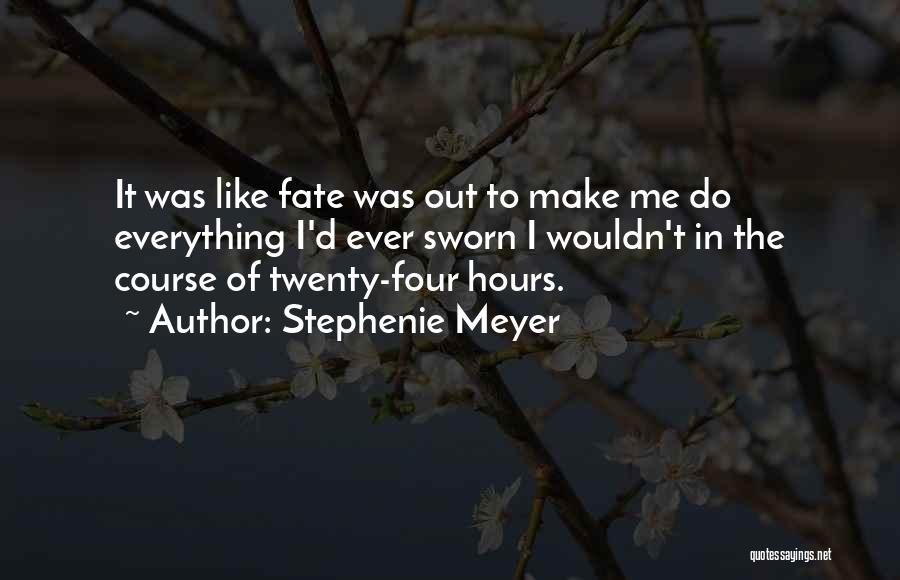 Stephenie Meyer Quotes: It Was Like Fate Was Out To Make Me Do Everything I'd Ever Sworn I Wouldn't In The Course Of