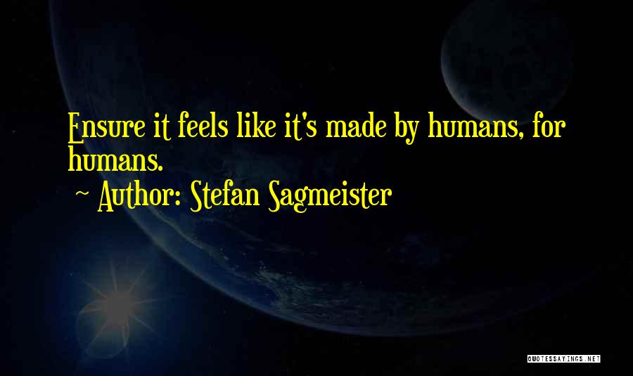 Stefan Sagmeister Quotes: Ensure It Feels Like It's Made By Humans, For Humans.