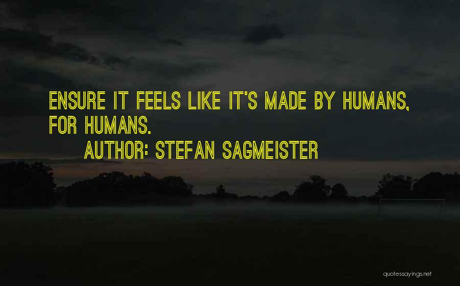 Stefan Sagmeister Quotes: Ensure It Feels Like It's Made By Humans, For Humans.