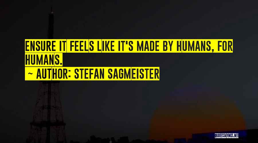 Stefan Sagmeister Quotes: Ensure It Feels Like It's Made By Humans, For Humans.