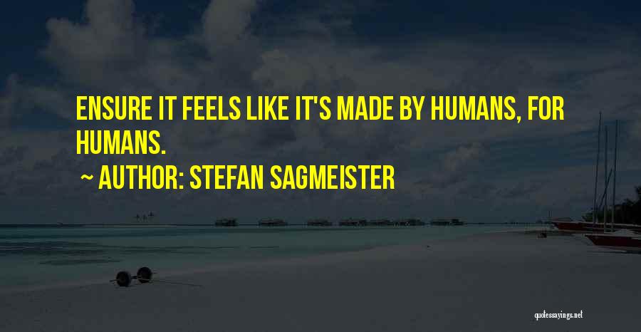 Stefan Sagmeister Quotes: Ensure It Feels Like It's Made By Humans, For Humans.