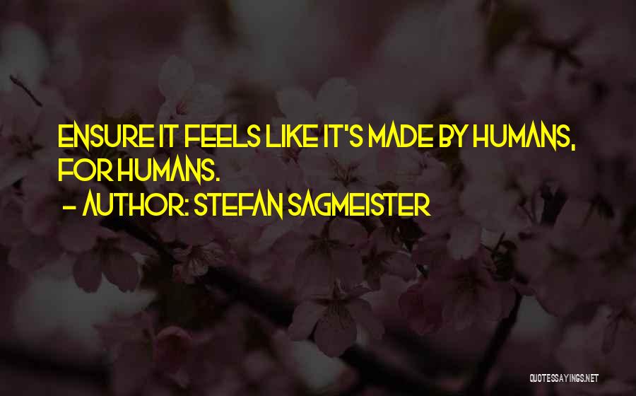 Stefan Sagmeister Quotes: Ensure It Feels Like It's Made By Humans, For Humans.