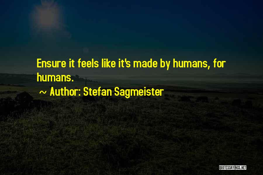 Stefan Sagmeister Quotes: Ensure It Feels Like It's Made By Humans, For Humans.